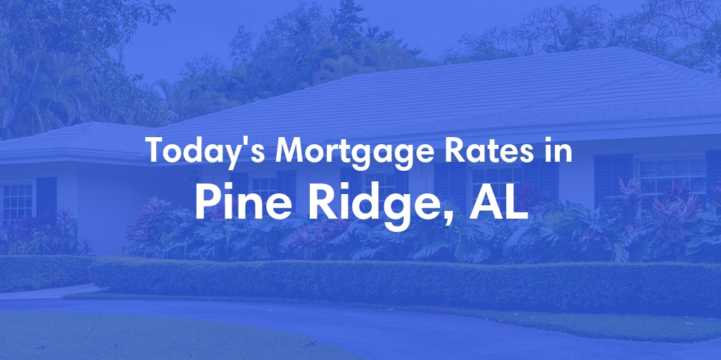 The Current Average Refinance Rates in Pine Ridge, AL - Updated: Sun, May 19, 2024