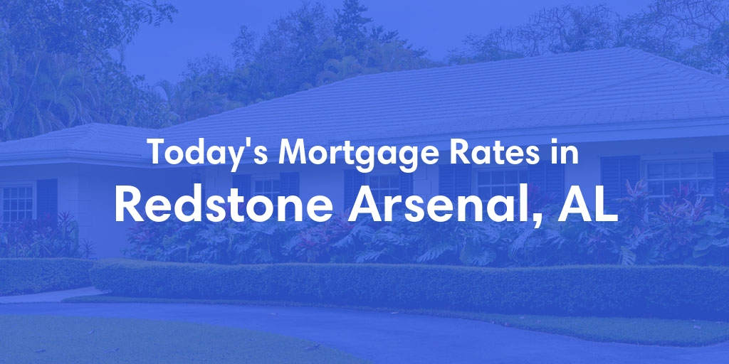 The Current Average Mortgage Rates in Redstone Arsenal, AL - Updated: Mon, Apr 29, 2024