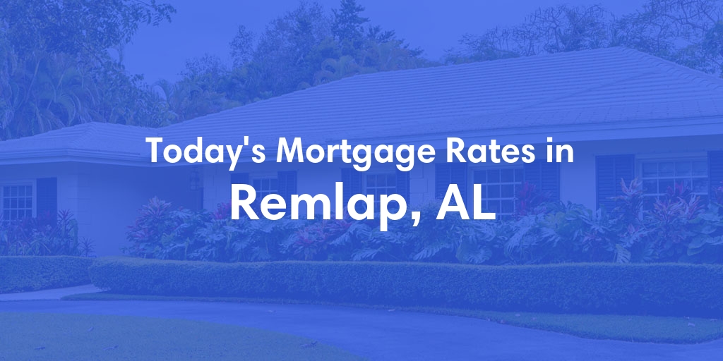 The Current Average Mortgage Rates in Remlap, AL - Updated: Wed, May 1, 2024