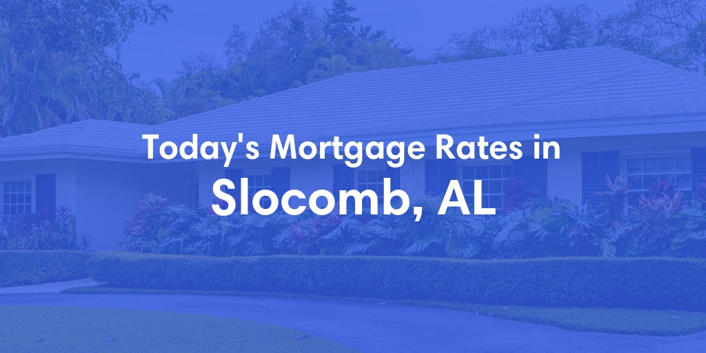 The Current Average Mortgage Rates in Slocomb, AL - Updated: Tue, May 7, 2024