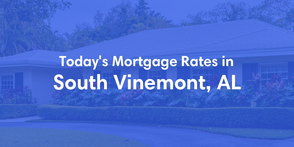 The Current Average Mortgage Rates in South Vinemont, AL - Updated: Thu, May 2, 2024