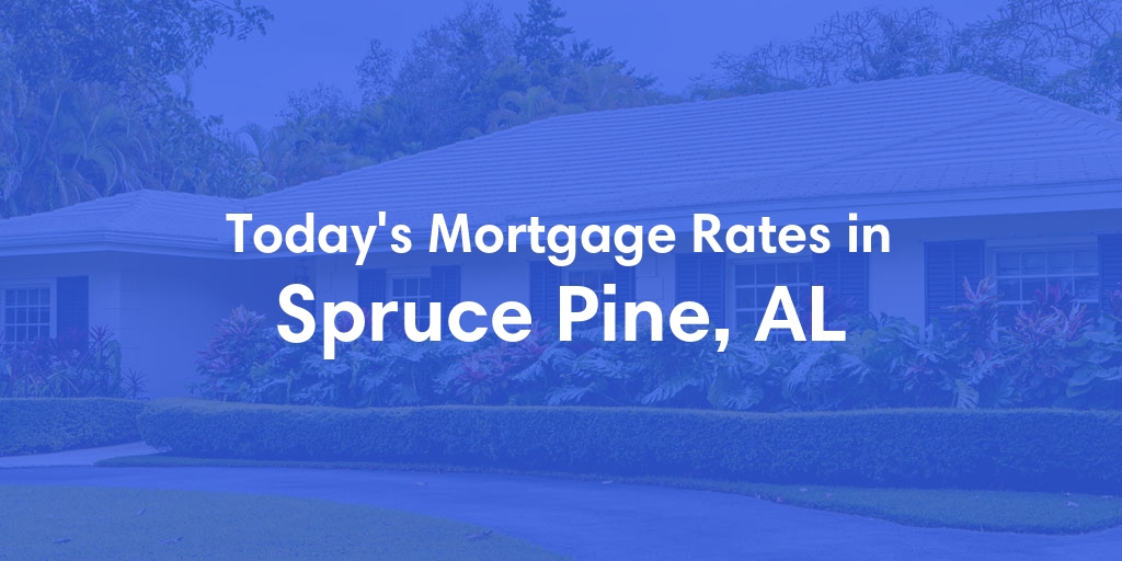 The Current Average Mortgage Rates in Spruce Pine, AL - Updated: Sun, May 5, 2024