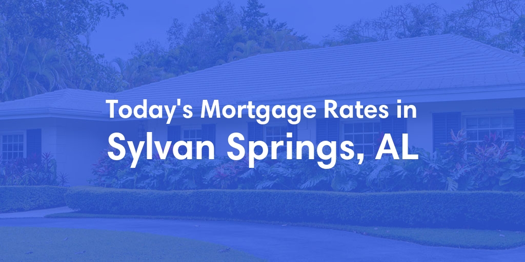The Current Average Mortgage Rates in Sylvan Springs, AL - Updated: Mon, Apr 29, 2024