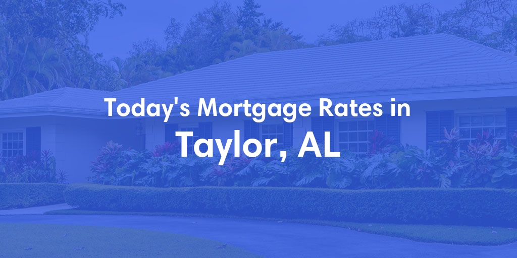 The Current Average Mortgage Rates in Taylor, AL - Updated: Fri, May 3, 2024