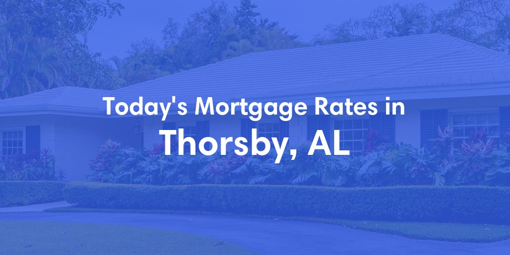 The Current Average Mortgage Rates in Thorsby, AL - Updated: Fri, May 3, 2024