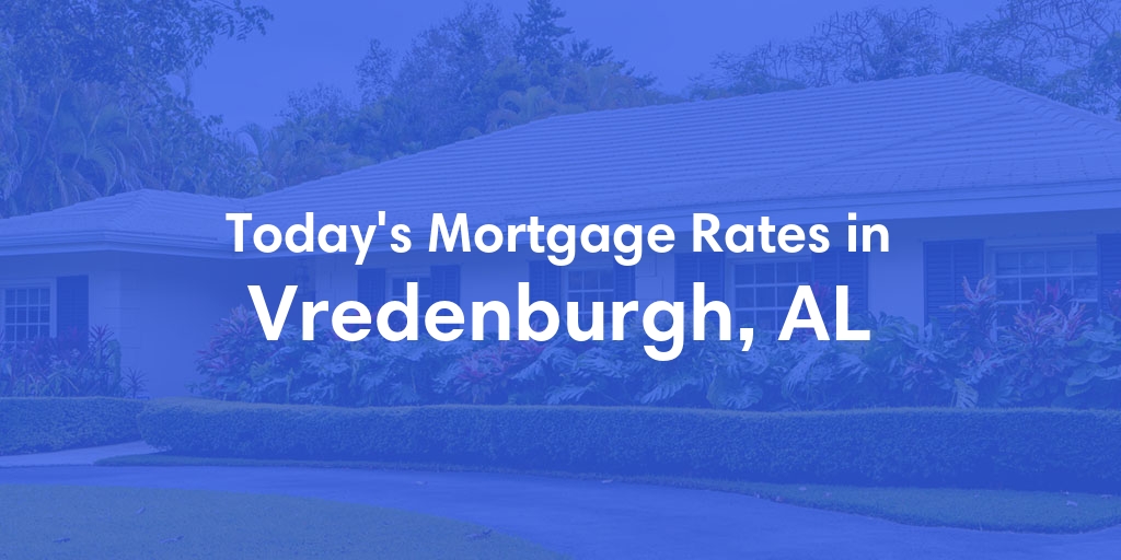 The Current Average Mortgage Rates in Vredenburgh, AL - Updated: Sat, May 4, 2024