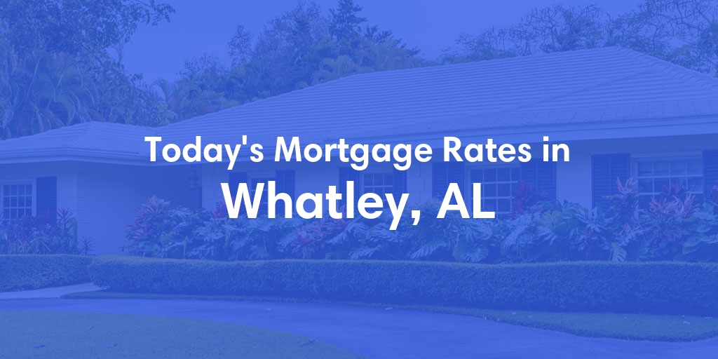 The Current Average Mortgage Rates in Whatley, AL - Updated: Sat, Apr 27, 2024