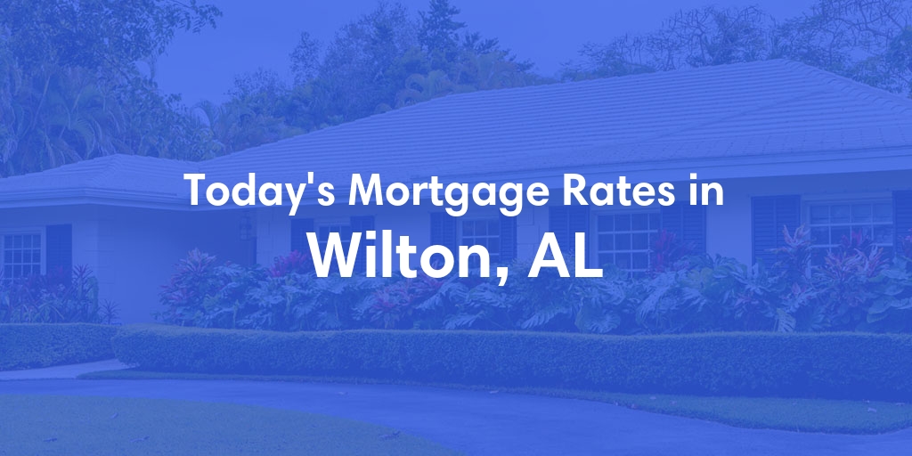 The Current Average Mortgage Rates in Wilton, AL - Updated: Wed, May 8, 2024