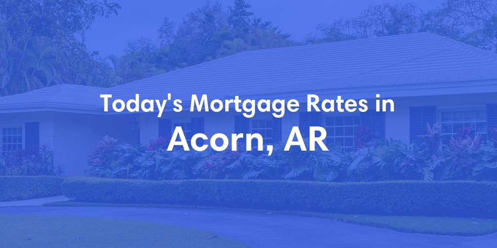 The Current Average Mortgage Rates in Acorn, AR - Updated: Sun, May 5, 2024