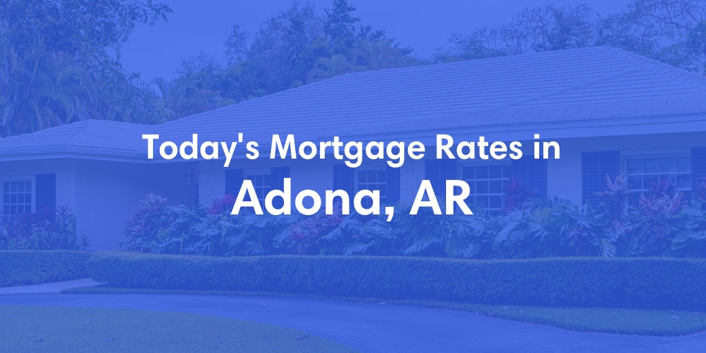 The Current Average Mortgage Rates in Adona, AR - Updated: Thu, May 9, 2024