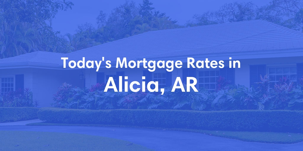The Current Average Mortgage Rates in Alicia, AR - Updated: Fri, May 3, 2024
