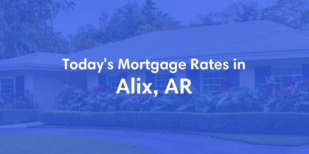 The Current Average Mortgage Rates in Alix, AR - Updated: Tue, May 7, 2024