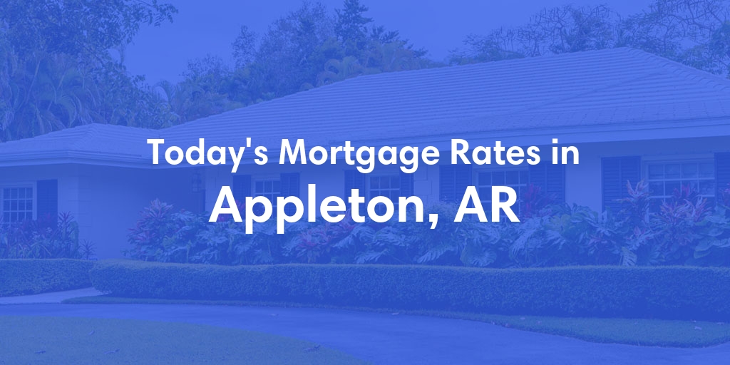 The Current Average Mortgage Rates in Appleton, AR - Updated: Sat, Apr 27, 2024