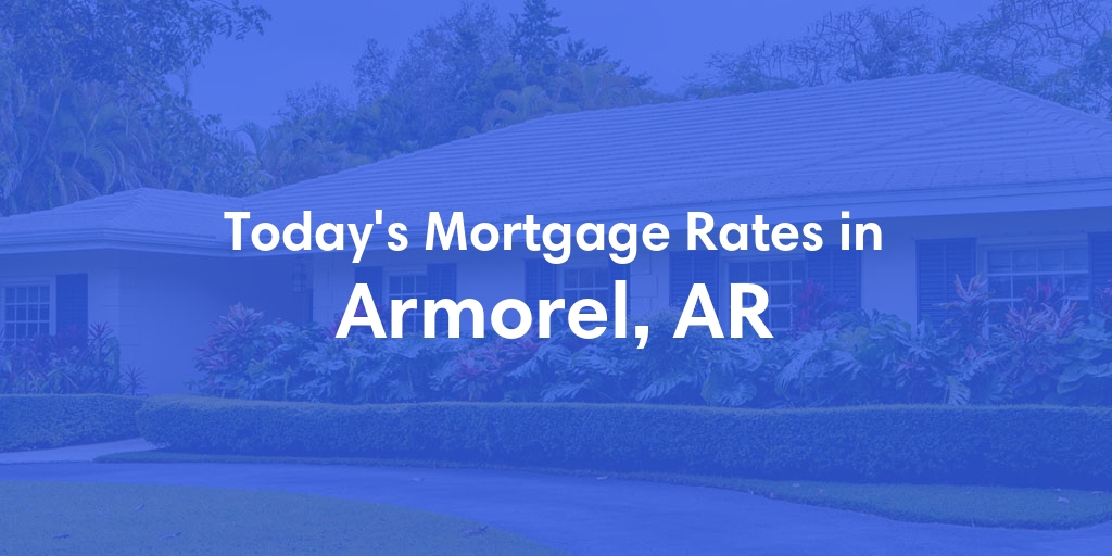 The Current Average Mortgage Rates in Armorel, AR - Updated: Sat, May 4, 2024