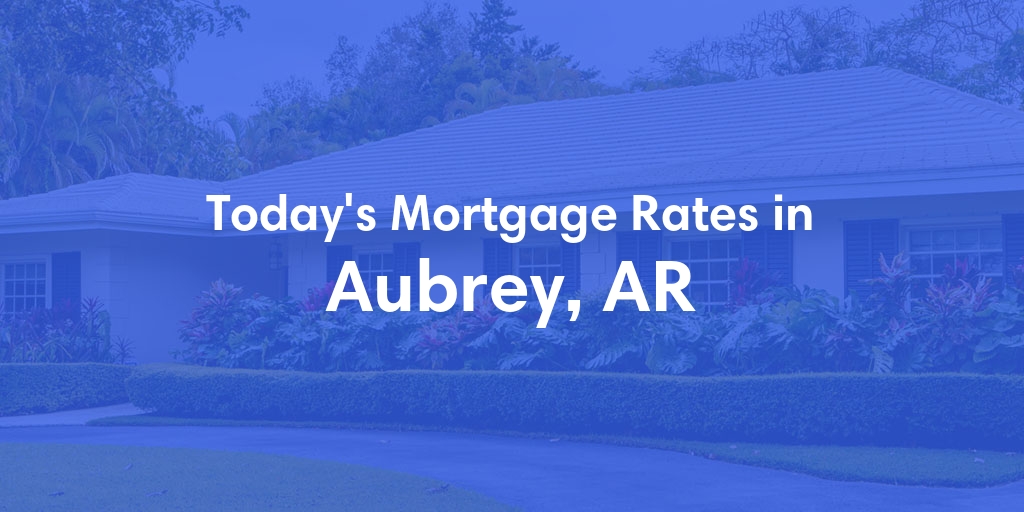 The Current Average Refinance Rates in Aubrey, AR - Updated: Sun, May 19, 2024