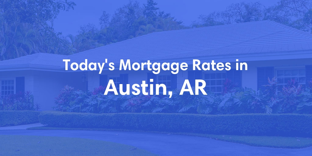 The Current Average Mortgage Rates in Austin, AR - Updated: Wed, May 8, 2024