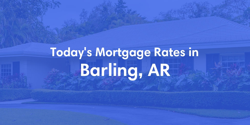 The Current Average Mortgage Rates in Barling, AR - Updated: Fri, May 3, 2024