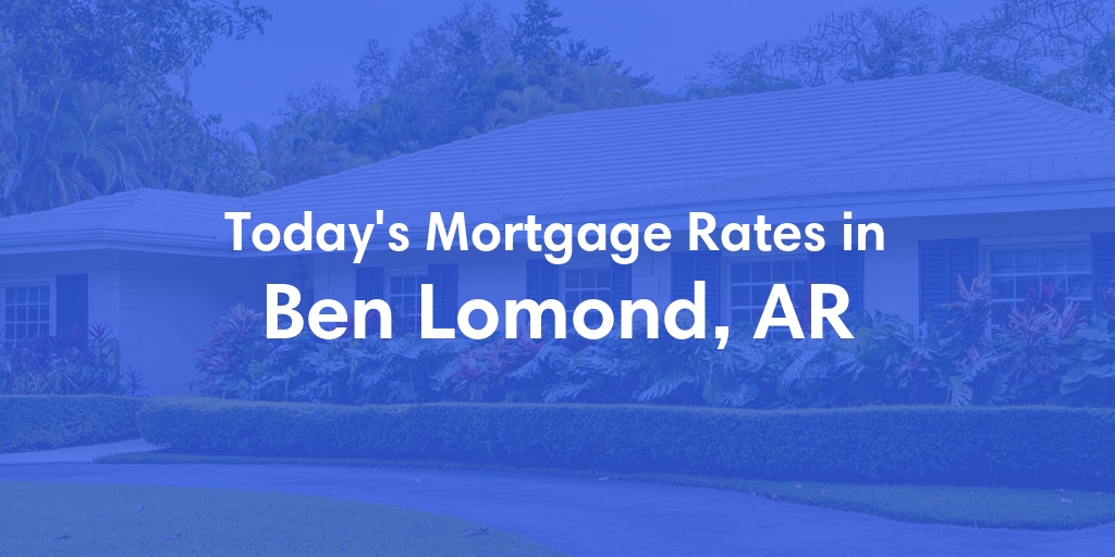 The Current Average Mortgage Rates in Ben Lomond, AR - Updated: Sat, May 4, 2024