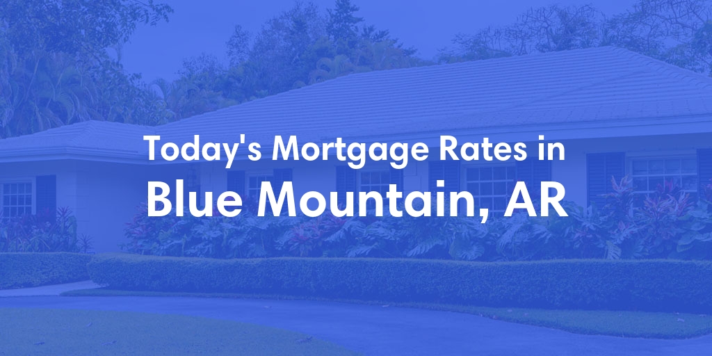 The Current Average Refinance Rates in Blue Mountain, AR - Updated: Sun, May 19, 2024