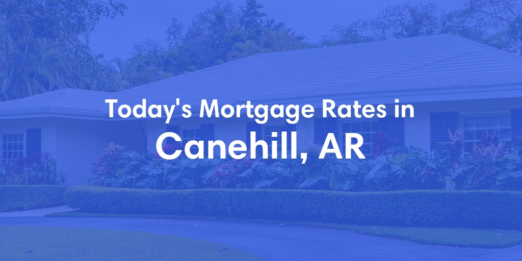 The Current Average Mortgage Rates in Canehill, AR - Updated: Mon, May 6, 2024