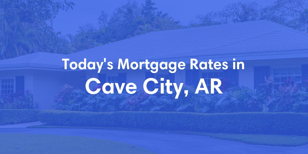 The Current Average Mortgage Rates in Cave City, AR - Updated: Sun, Apr 28, 2024