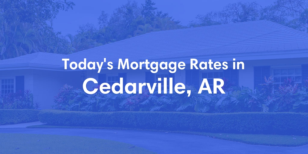 The Current Average Mortgage Rates in Cedarville, AR - Updated: Thu, May 9, 2024