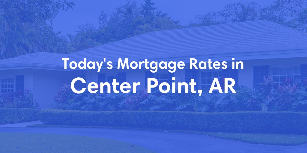 The Current Average Mortgage Rates in Center Point, AR - Updated: Thu, May 2, 2024
