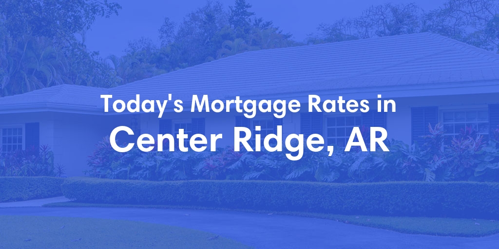 The Current Average Refinance Rates in Center Ridge, AR - Updated: Mon, May 20, 2024