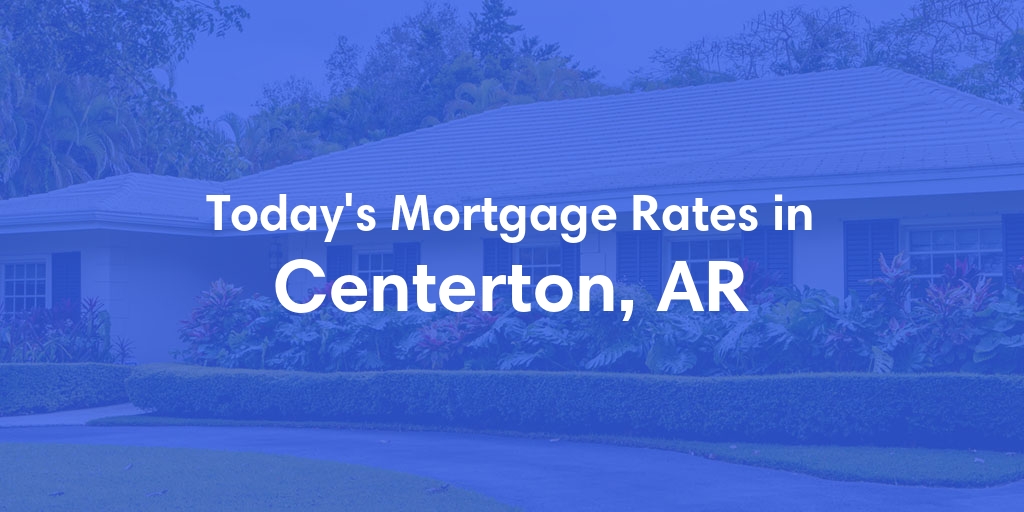The Current Average Refinance Rates in Centerton, AR - Updated: Sun, May 19, 2024