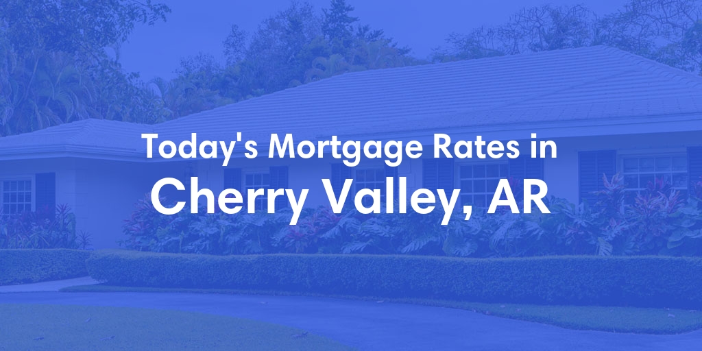 The Current Average Mortgage Rates in Cherry Valley, AR - Updated: Sat, May 4, 2024