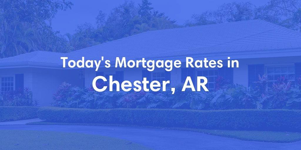 The Current Average Mortgage Rates in Chester, AR - Updated: Thu, May 9, 2024