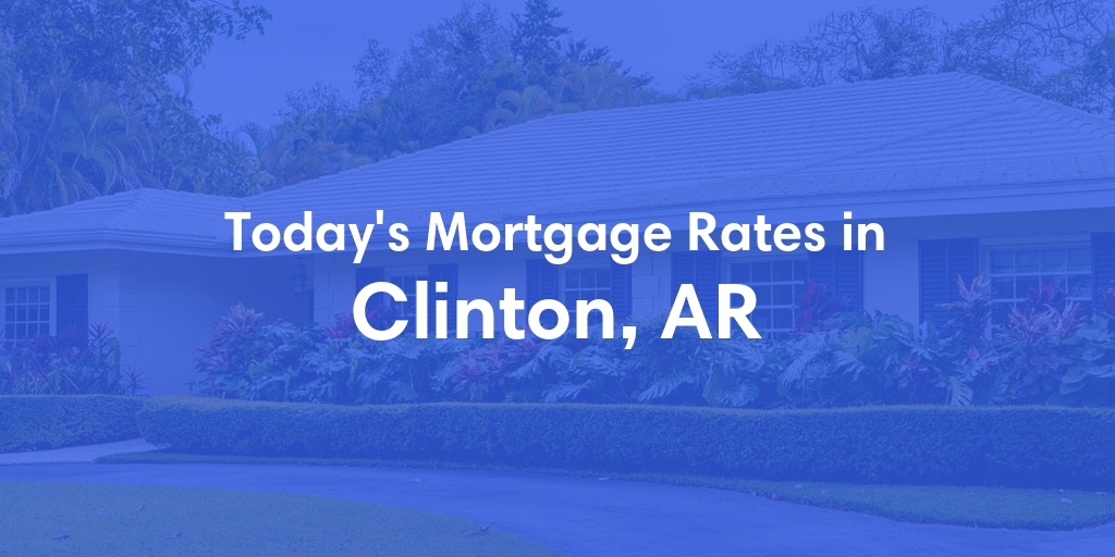 The Current Average Refinance Rates in Clinton, AR - Updated: Mon, May 20, 2024