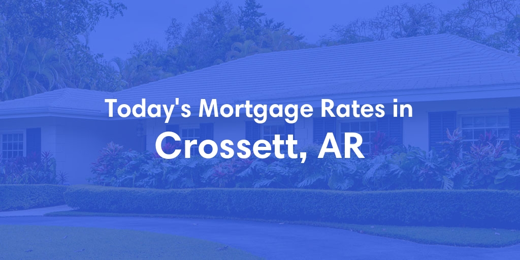 The Current Average Mortgage Rates in Crossett, AR - Updated: Mon, Apr 29, 2024