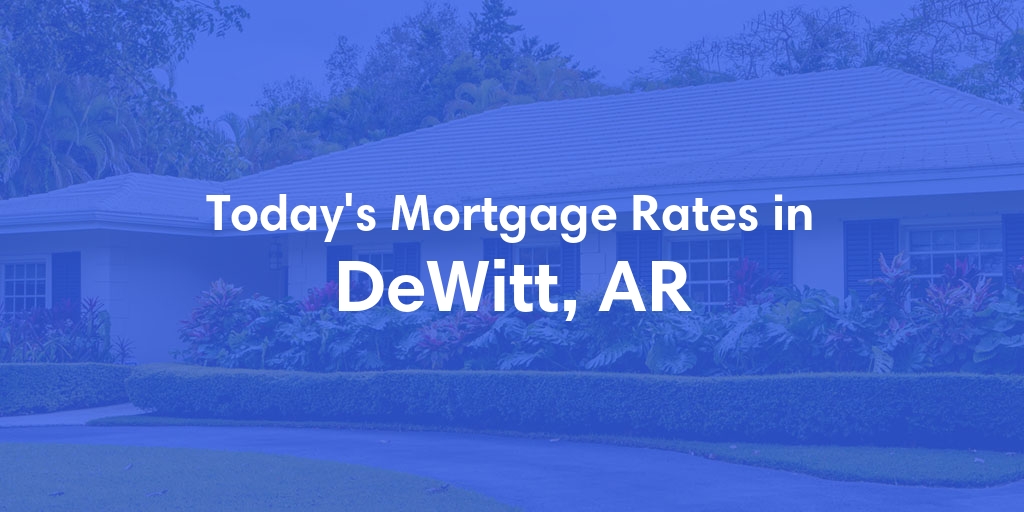 The Current Average Mortgage Rates in Dewitt, AR - Updated: Sat, May 4, 2024