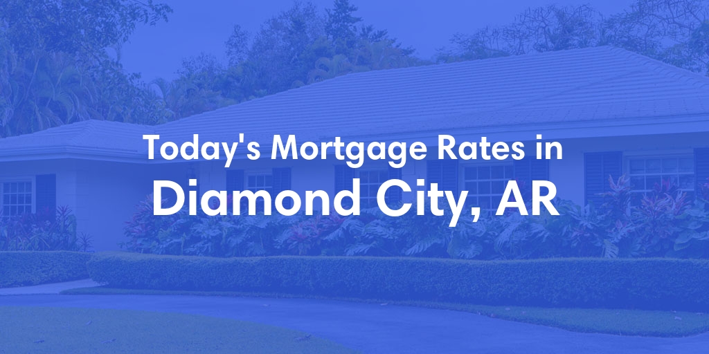 The Current Average Mortgage Rates in Diamond City, AR - Updated: Mon, May 6, 2024