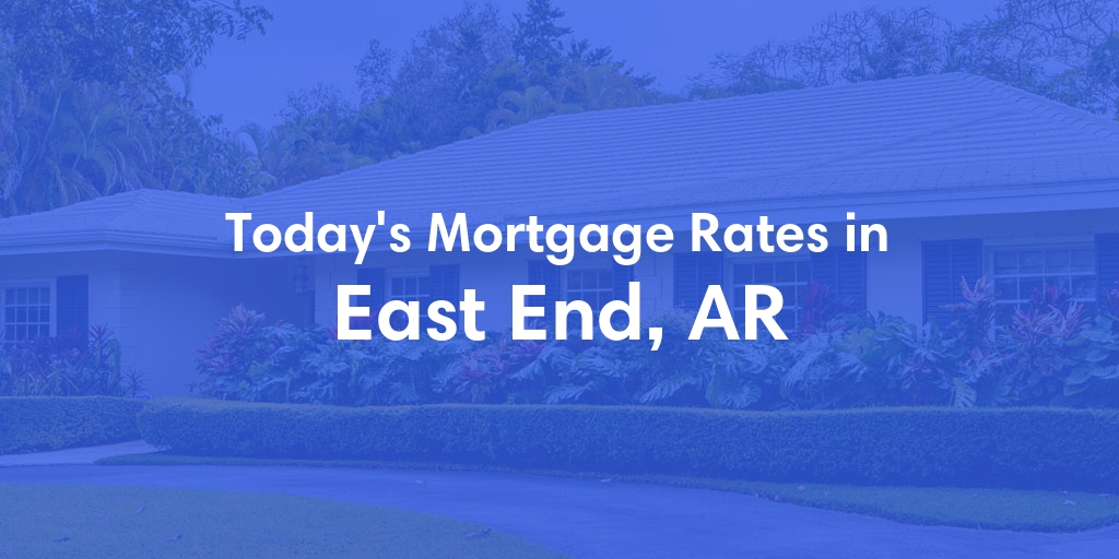 The Current Average Mortgage Rates in East End, AR - Updated: Mon, Apr 29, 2024