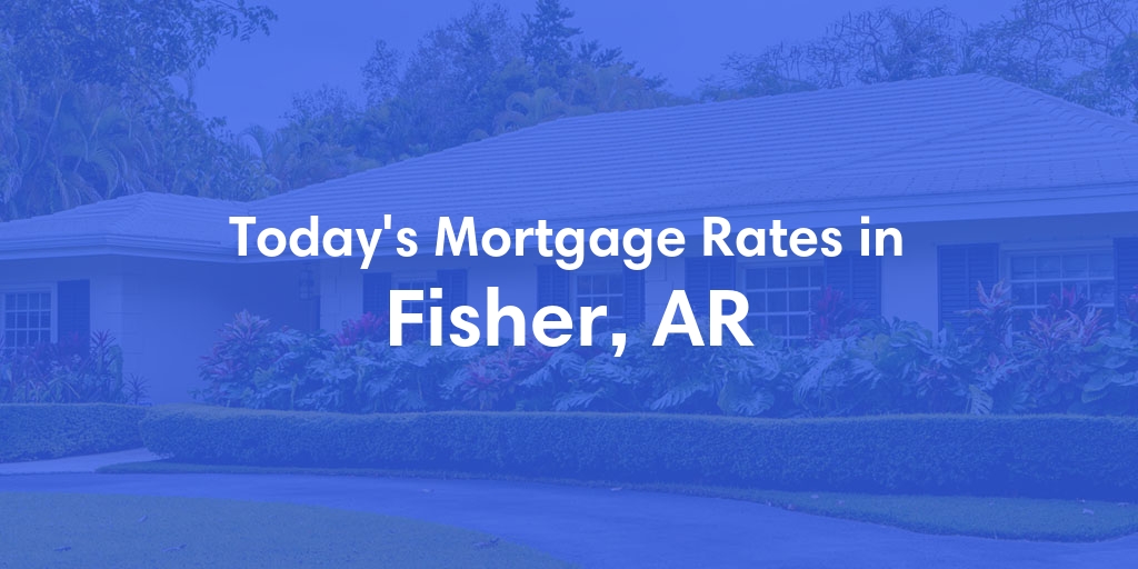 The Current Average Mortgage Rates in Fisher, AR - Updated: Thu, May 9, 2024