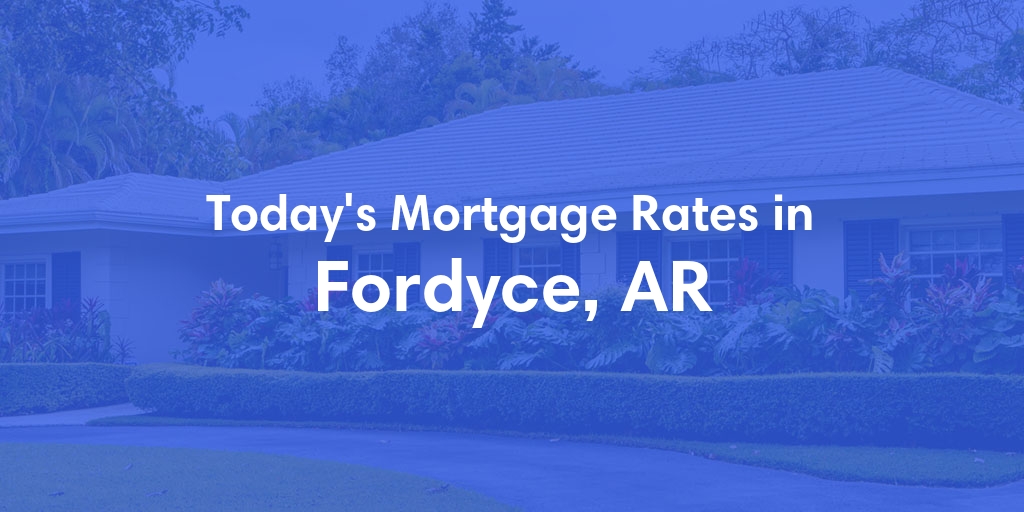 The Current Average Mortgage Rates in Fordyce, AR - Updated: Fri, May 3, 2024