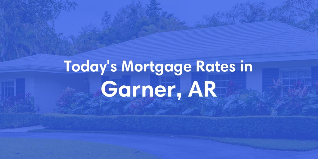 The Current Average Mortgage Rates in Garner, AR - Updated: Mon, May 6, 2024