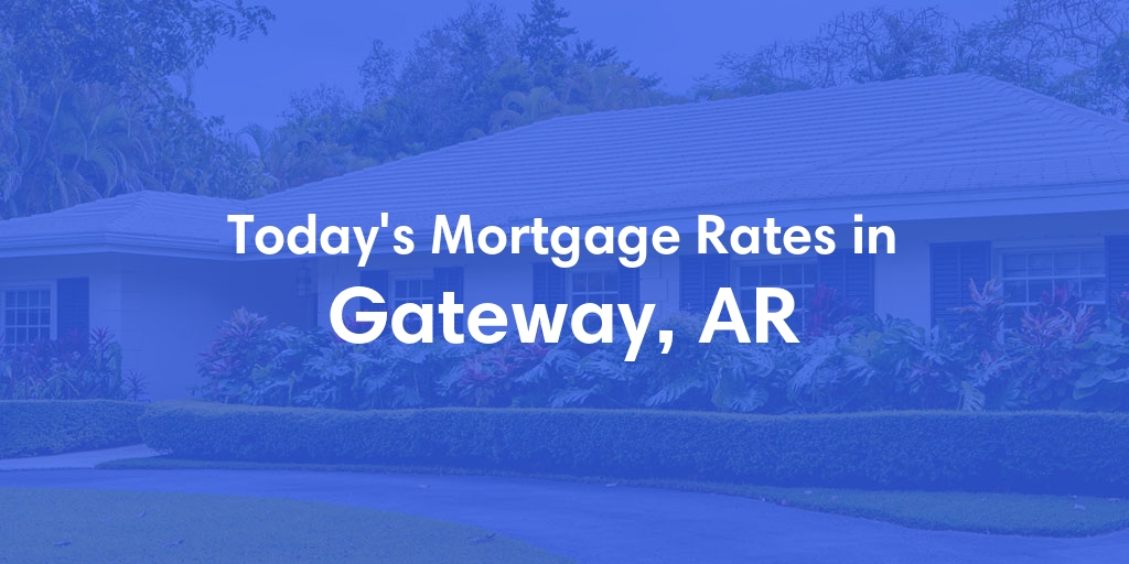 The Current Average Mortgage Rates in Gateway, AR - Updated: Sat, May 4, 2024