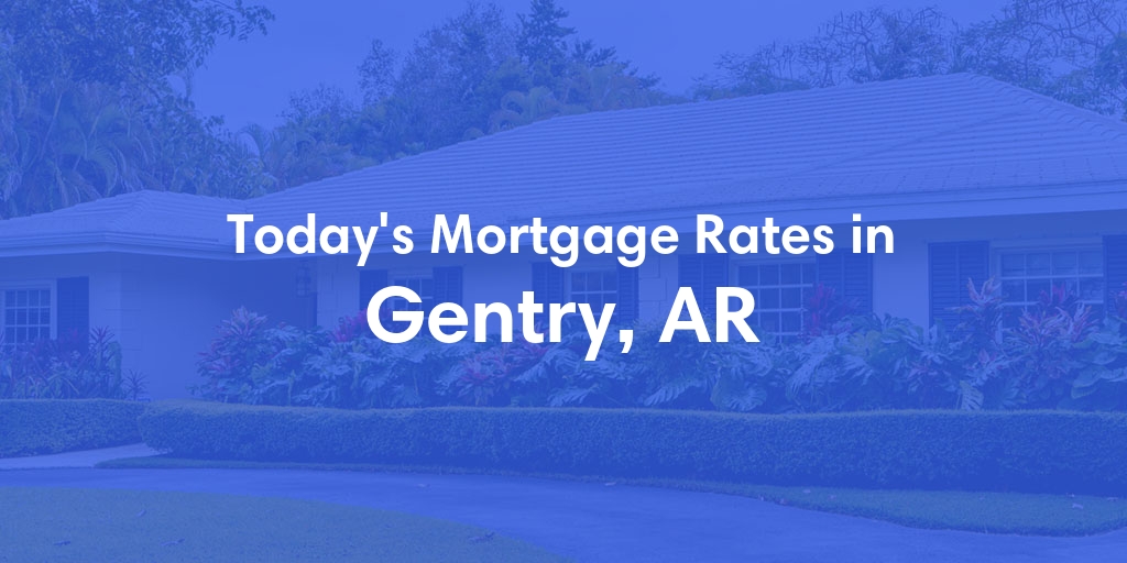 The Current Average Mortgage Rates in Gentry, AR - Updated: Fri, May 3, 2024