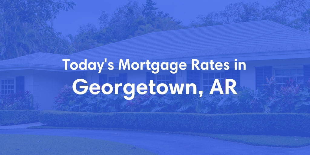 The Current Average Refinance Rates in Georgetown, AR - Updated: Sun, May 19, 2024