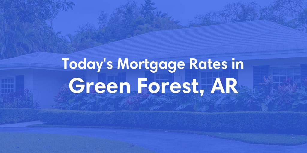 The Current Average Mortgage Rates in Green Forest, AR - Updated: Mon, Apr 29, 2024