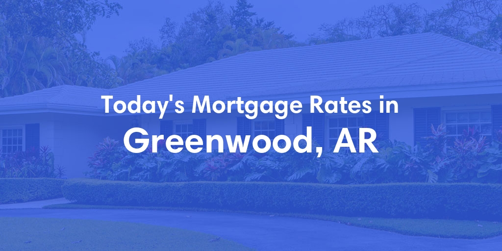 The Current Average Refinance Rates in Greenwood, AR - Updated: Sun, May 19, 2024
