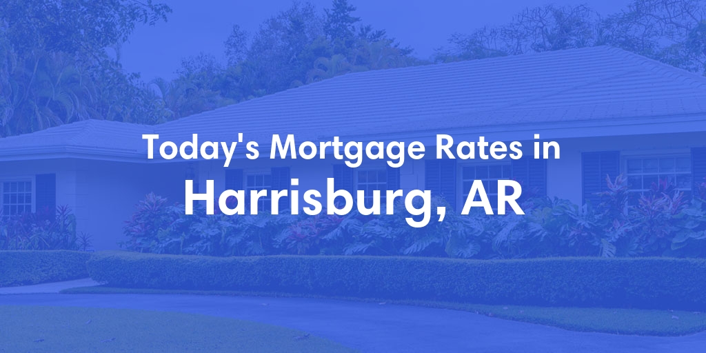 The Current Average Mortgage Rates in Harrisburg, AR - Updated: Thu, May 9, 2024