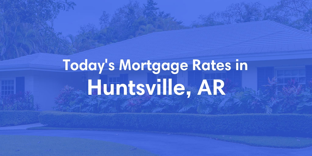 The Current Average Refinance Rates in Huntsville, AR - Updated: Sun, May 19, 2024