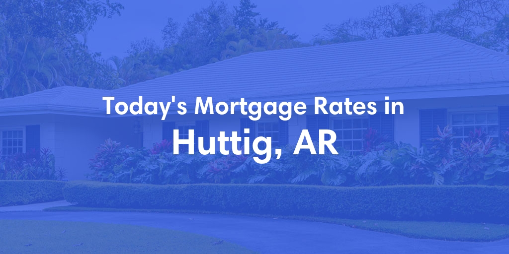 The Current Average Mortgage Rates in Huttig, AR - Updated: Mon, May 6, 2024
