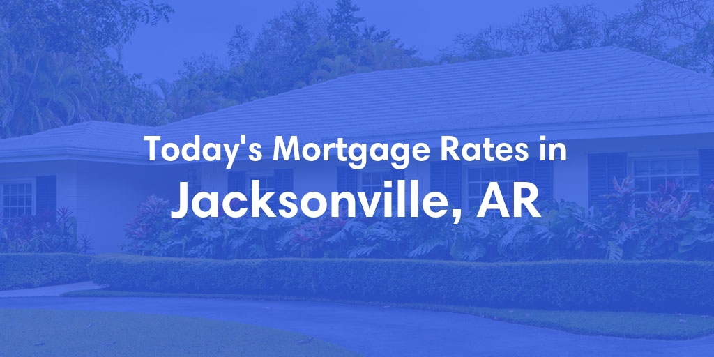 The Current Average Mortgage Rates in Jacksonville, AR - Updated: Sat, May 4, 2024