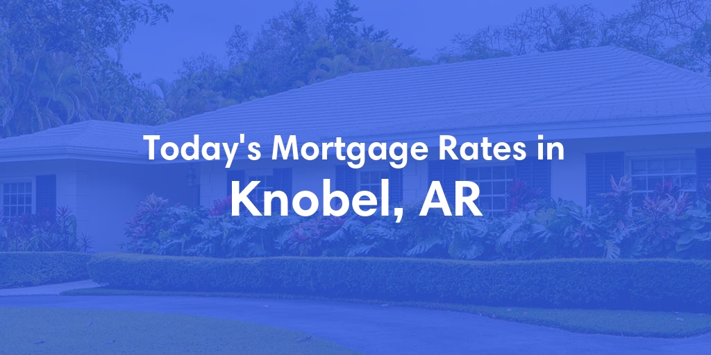 The Current Average Mortgage Rates in Knobel, AR - Updated: Mon, Apr 29, 2024