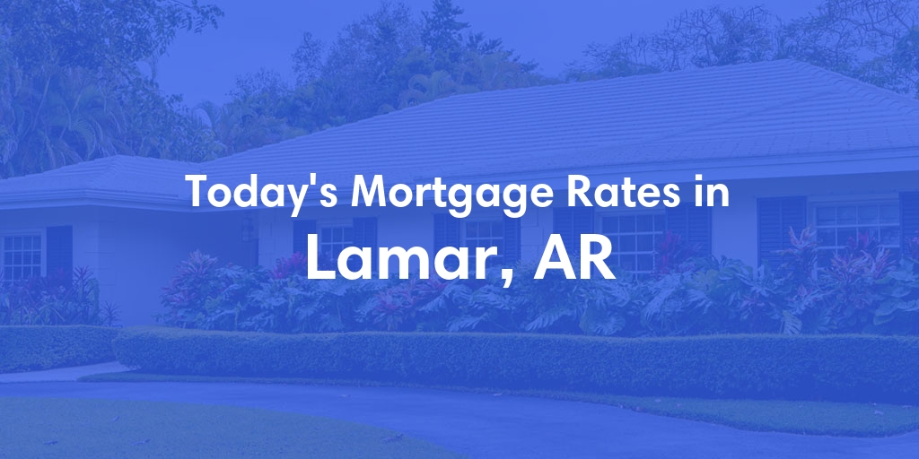 The Current Average Mortgage Rates in Lamar, AR - Updated: Sun, May 5, 2024